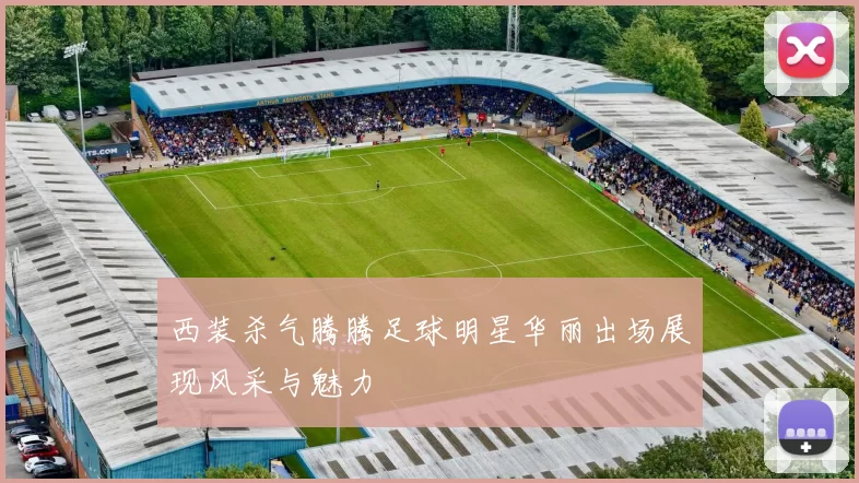 西装杀气腾腾足球明星华丽出场展现风采与魅力