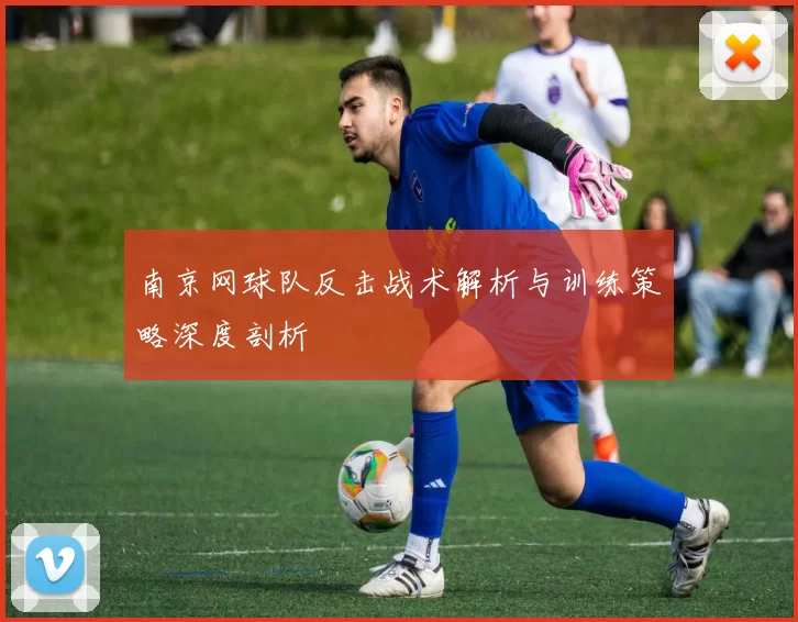 南京网球队反击战术解析与训练策略深度剖析