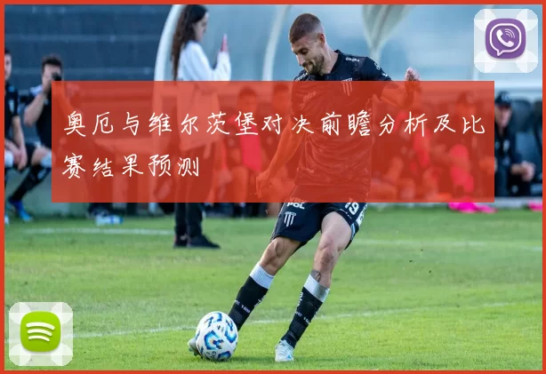 奥厄与维尔茨堡对决前瞻分析及比赛结果预测