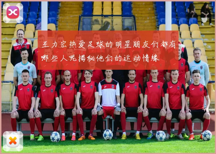 王力宏热爱足球的明星朋友们都有哪些人呢揭秘他们的运动情缘