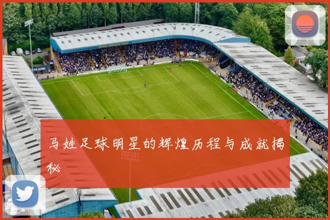 马姓足球明星的辉煌历程与成就揭秘