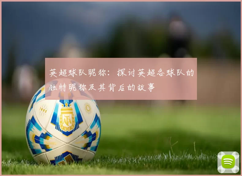 英超球队昵称：探讨英超各球队的独特昵称及其背后的故事