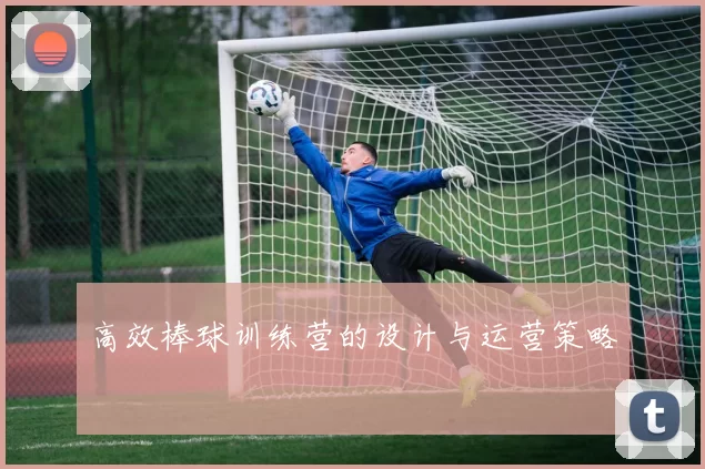 高效棒球训练营的设计与运营策略