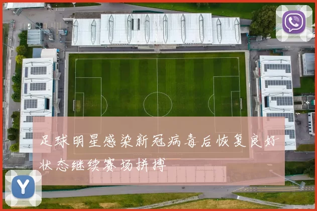 足球明星感染新冠病毒后恢复良好状态继续赛场拼搏