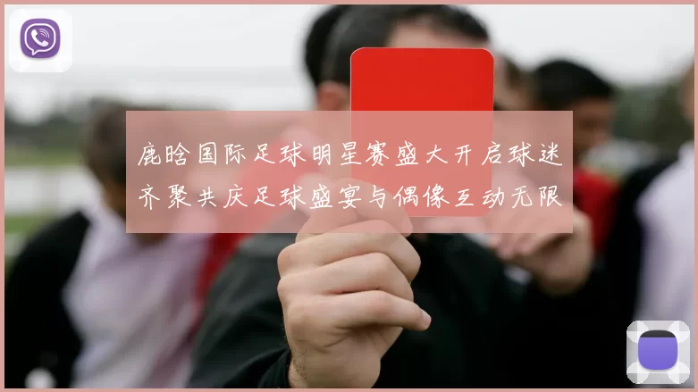 鹿晗国际足球明星赛盛大开启球迷齐聚共庆足球盛宴与偶像互动无限乐趣